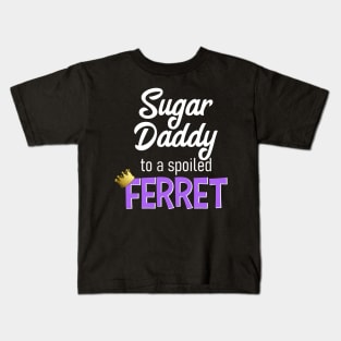 Sugar Daddy to a Spoiled Ferret Kids T-Shirt